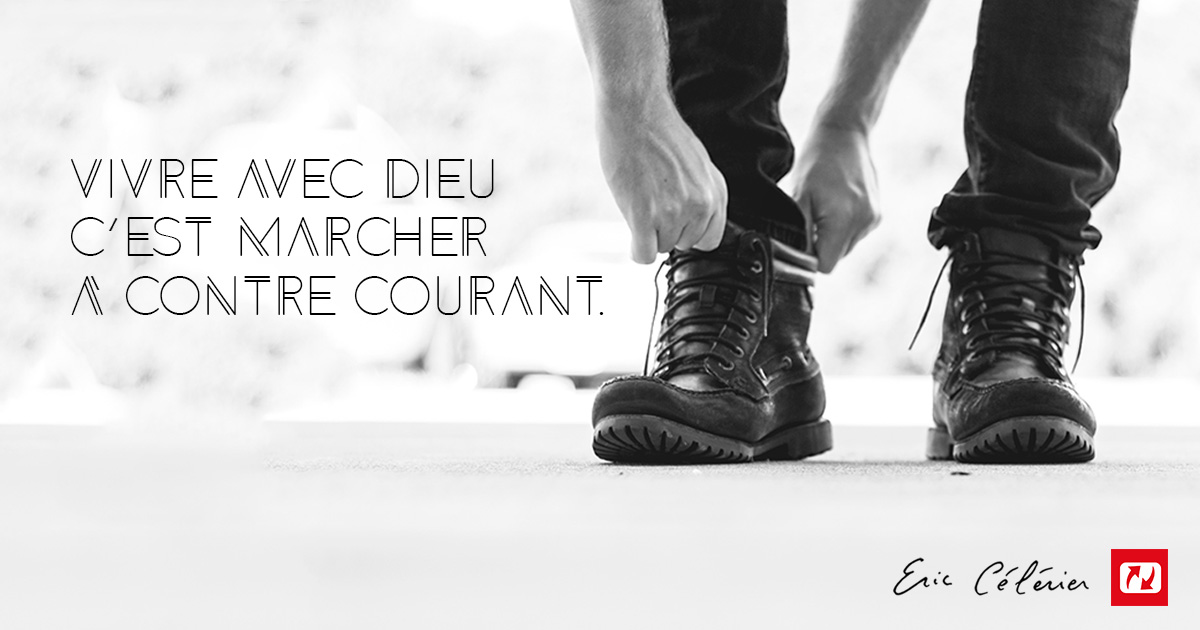 Mon ami(e), vivre avec Dieu c'est marcher à contre-courant !