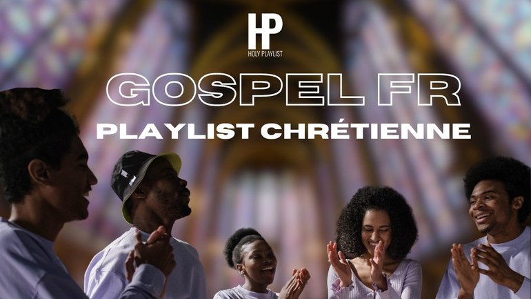 GOSPEL FR - Playlist Chrétienne (A Christian Music Playlist)