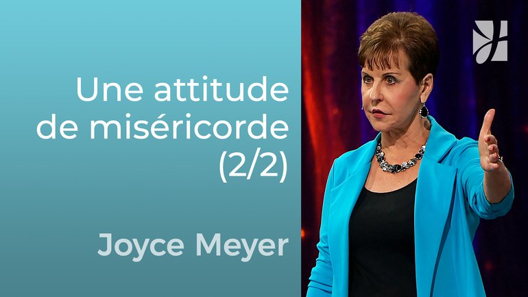 Une attitude de miséricorde et de pardon (2/2) - Joyce Meyer - Grandir avec Dieu