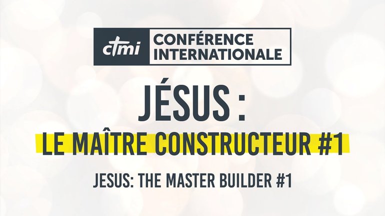 Jésus : Le maître constructeur #1 | Conférence Internationale CTMI 2023 | Jour 1