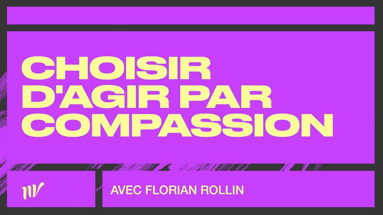 Choisir d'agir par compassion | Florian Rollin | Réunion mi- semaine