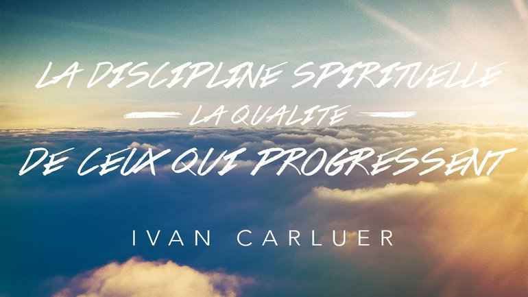 La discipline spirituelle, la qualité de ceux qui progressent | Ivan Carluer