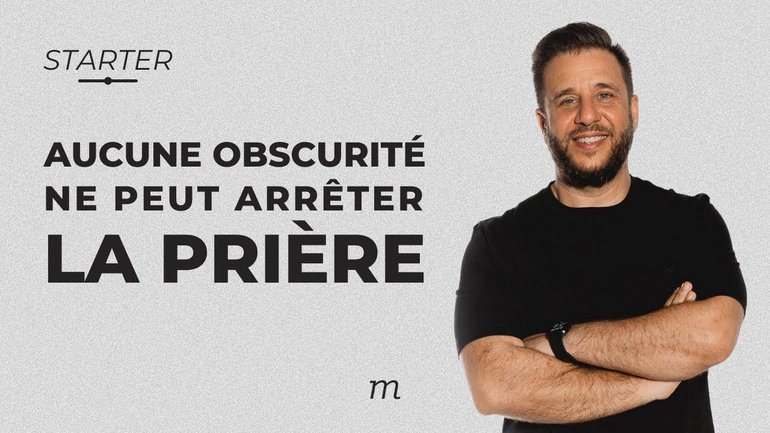 STARTER  - Aucune obscurité ne peut arrêter la prière
