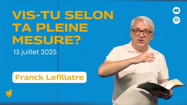 Vis-tu selon ta pleine mesure ? // Franck Lefillatre (culte du 13 juillet 2025)
