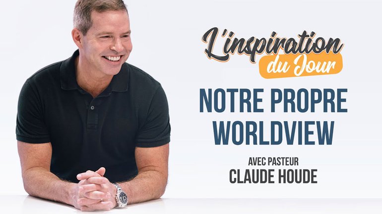 L'inspiration du jour avec Claude Houde - Notre propre worldview