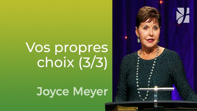 Choisissez de faire vos propres choix (3/3) - Joyce Meyer - Vivre au quotidien