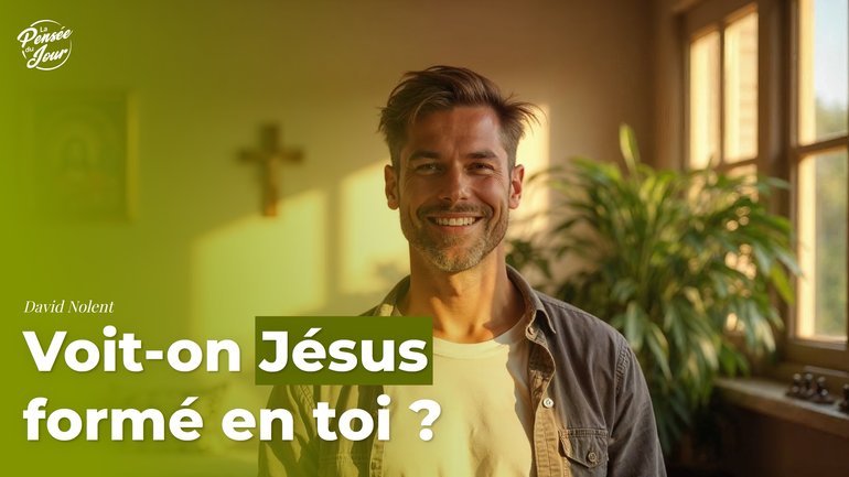 Voit-on Jésus formé en toi ?