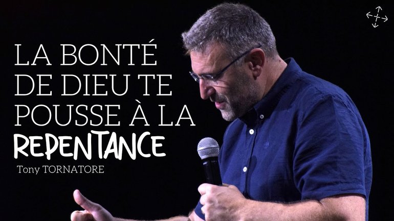 La bonté de Dieu te pousse à la repentance / Pst Tony TORNATORE