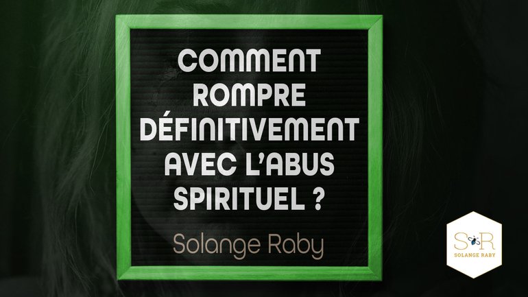 Comment rompre définitivement avec l’abus spirituel ?