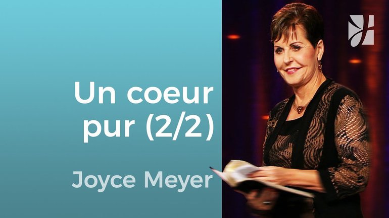 Les caractéristiques d'un cœur pur (2/2) - Joyce Meyer - Grandir avec Dieu