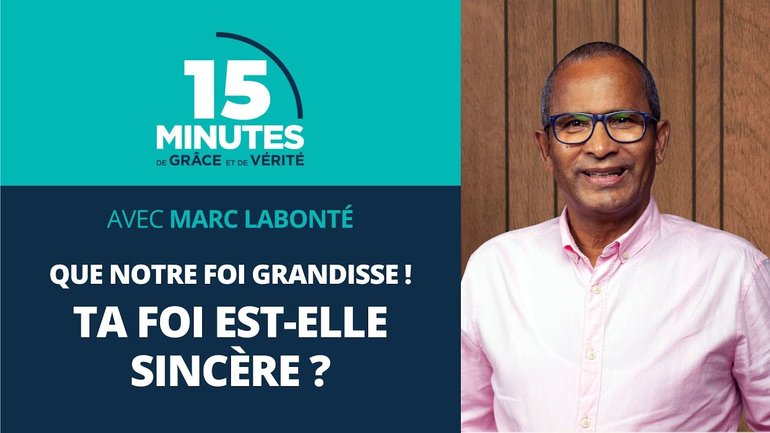 Ta foi est-elle sincère ? | Que notre foi grandisse ! #10 | Marc Labonté