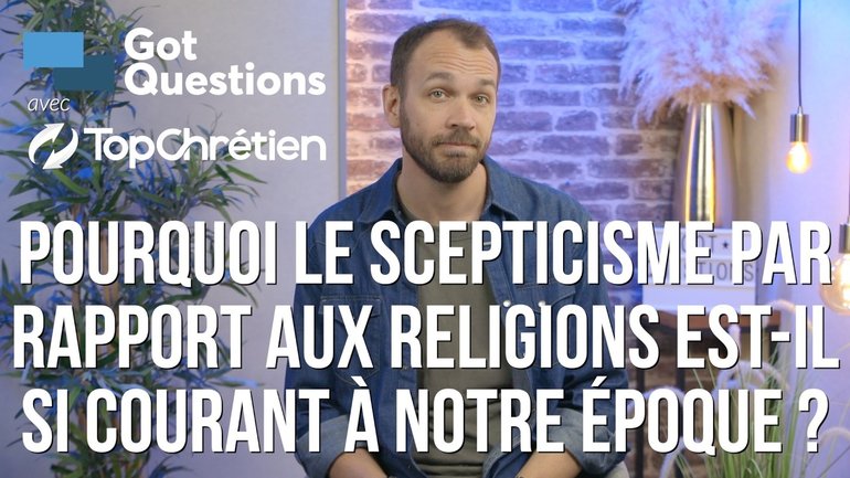 Pourquoi le scepticisme par rapport aux religions est-il si courant à notre époque ?