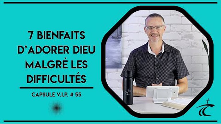 7 Bienfaits d'adorer Dieu malgré les difficultés -- Capsule V.I.P. avec P. Guy #55 -- 10 mars