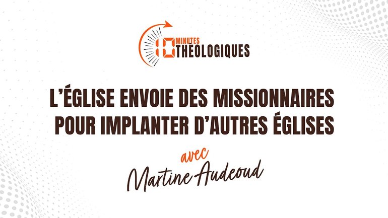L’Église envoie des missionnaires pour implanter d’autres églises avec Martine Audeoud