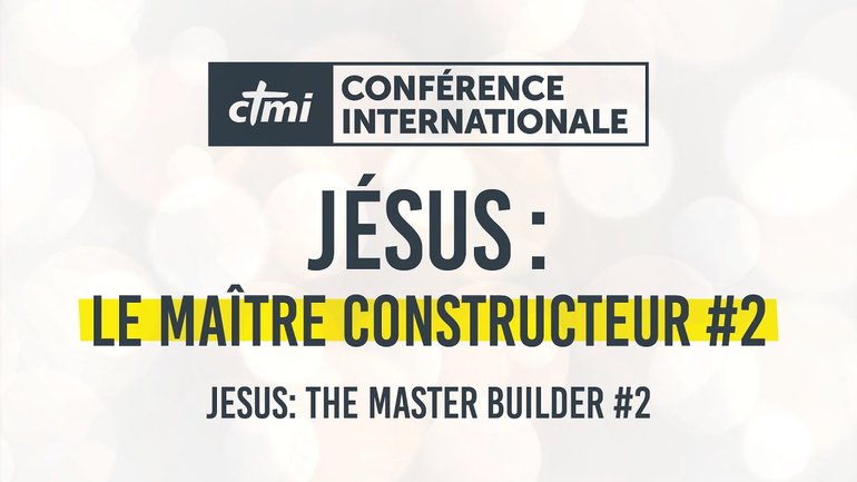 Jésus : Le maître constructeur #2 | Conférence Internationale CTMI 2023 | Jour 2