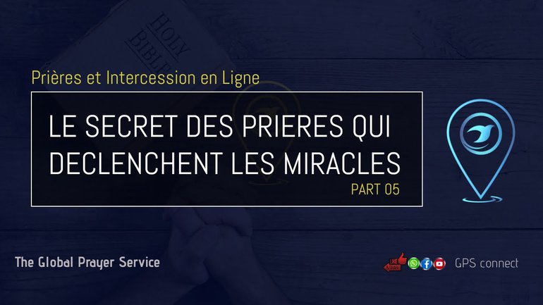 GPS Prière Live: LE SECRET DES PRIERES QUI DECLENCHENT LES MIRACLES – PART 05