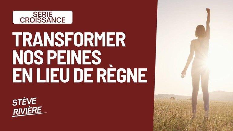 Transforme tes peines en lieu de règne ? Série : La Croissance I Stève Rivière