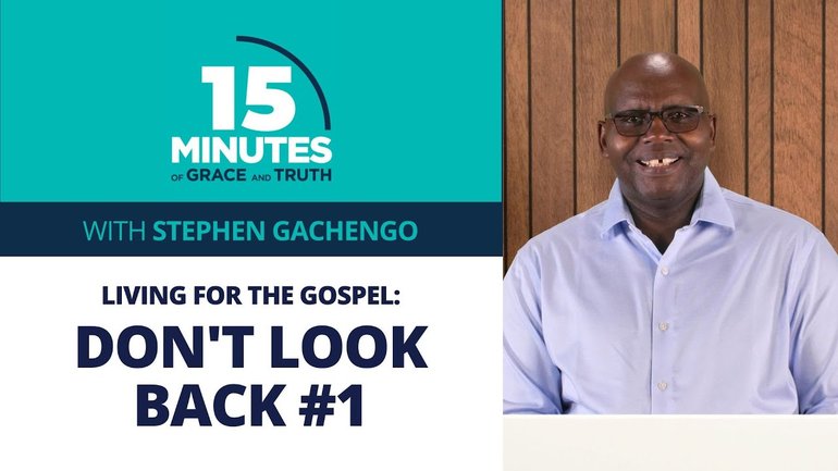 Don't look back #1 | Living for the gospel #11 | Stephen Gachengo