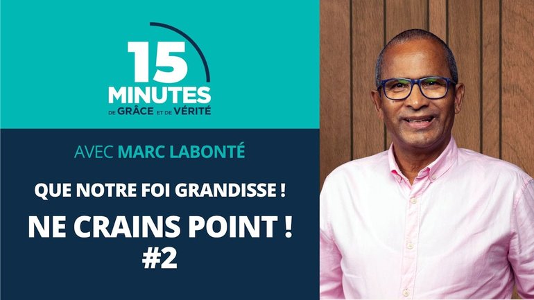 Ne crains point ! #2 | Que notre foi grandisse ! #9 | Marc Labonté