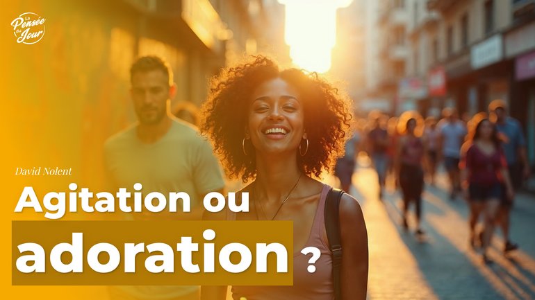 Agitation ou adoration ?