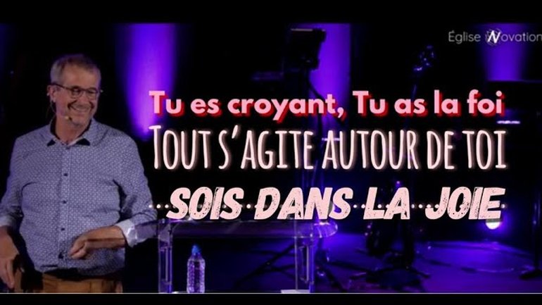Tu es croyant, tu as la Foi, tout s'agite autour de toi, SOIS DANS LA JOIE - Eglise Novation Agen