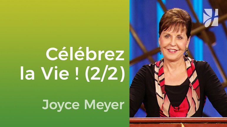 La célébration de la vie (2/2) - Joyce Meyer - Vivre au quotidien