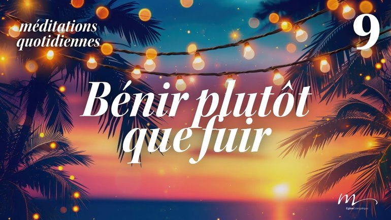 Bénir plutôt que fuir - C'est l'été Méditation 9 - Jérémie Chamard