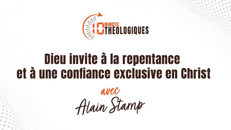 Dieu invite à la repentance et à une confiance exclusive en Christ avec Alain Stamp