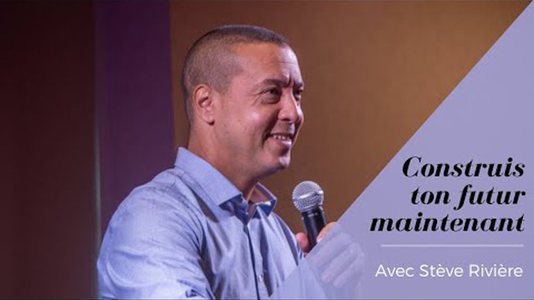 CONSTRUIS TON FUTUR MAINTENANT | Stéve Rivière