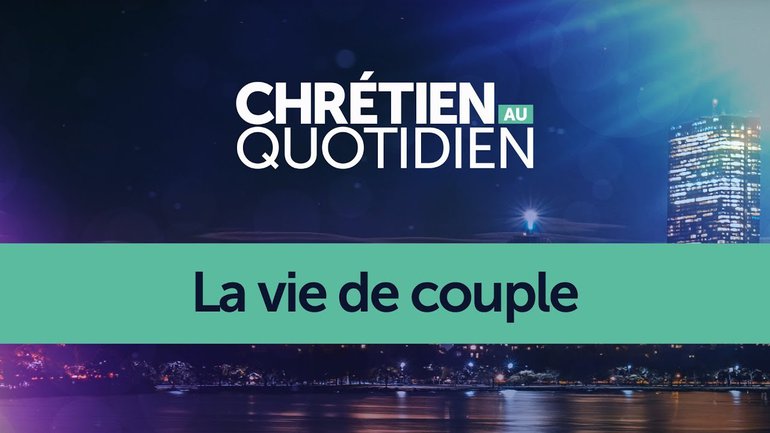 La vie de couple - (Chrétien au quotidien, saison 1 - épisode 3)