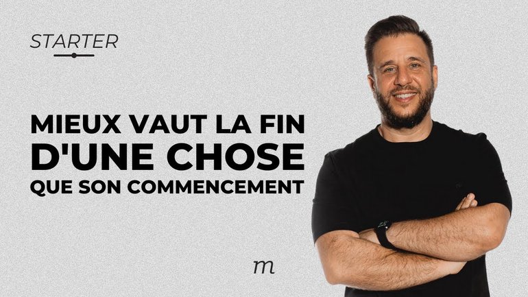 STARTER - Mieux vaut la fin d'une chose que son commencement