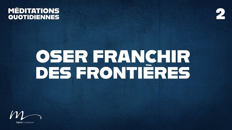 Oser franchir des frontières - Une Église en développement Méditation 2 - Jean-Pierre Civelli