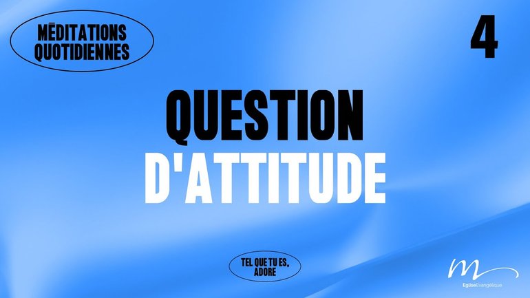 Question d’attitude - Adore Méditation 4 - Luc 18.9-14 - Jéma Taboyan - Église M