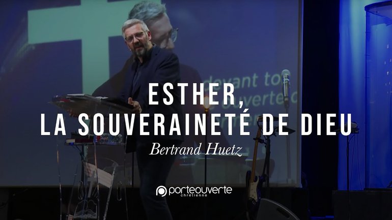Esther, la souveraineté de Dieu - Bertrand Huetz [Culte PO 15/01/2019]