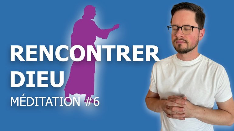 Méditation #6 - Rencontrer Dieu