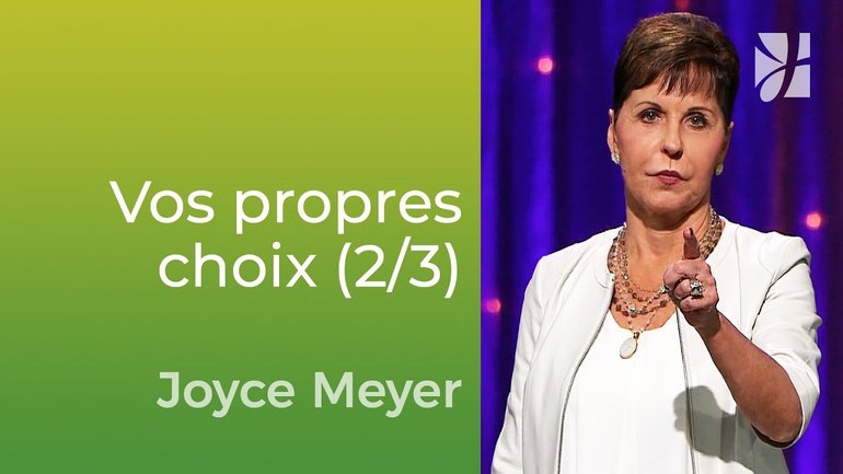 Choisissez de faire vos propres choix (2/3) - Joyce Meyer - Vivre au quotidien