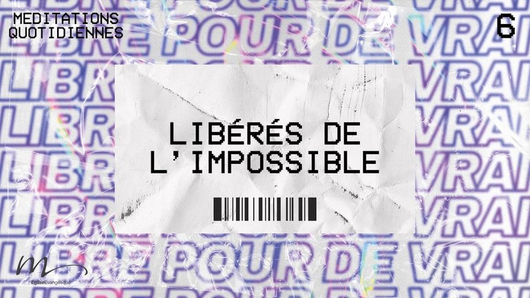 Libérés de l’impossible ! - Libres Méditation 6 - Romains 8.1-4 - Jéma Taboyan