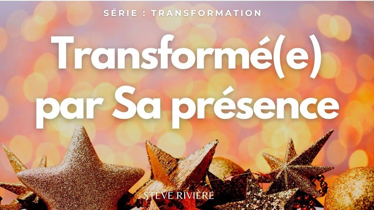 Transformé(e) par Sa Présence I Stève Rivière