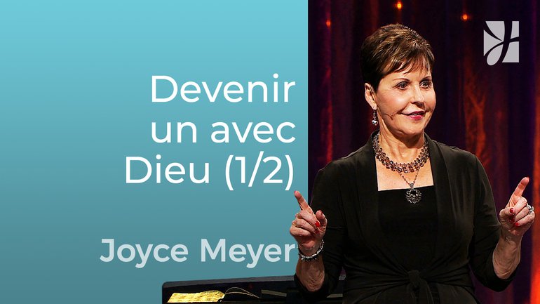 Devenir un avec Dieu (1/2) - Joyce Meyer - Grandir avec Dieu