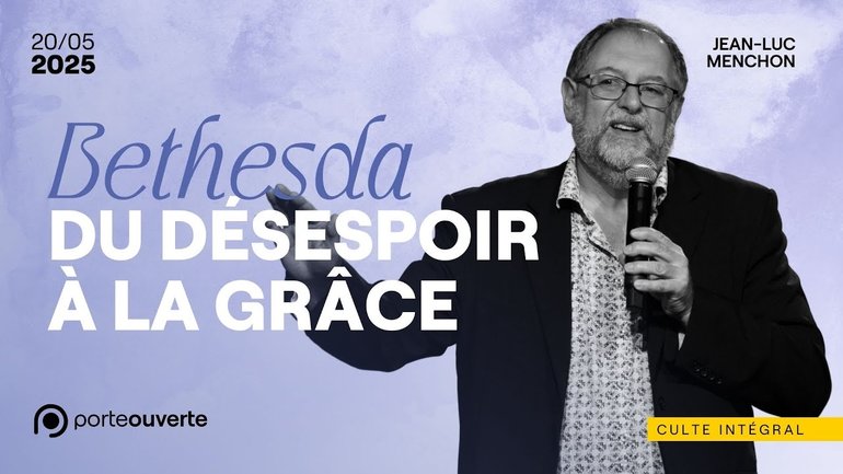 Bethesda : du désespoir à la grâce ! - Jean-Luc Menchon [20/05/2025]