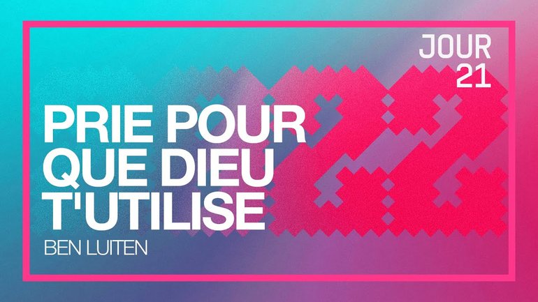 Jour 21 - Défi 2022 | Prie pour que Dieu t'utilise | Ben Luiten