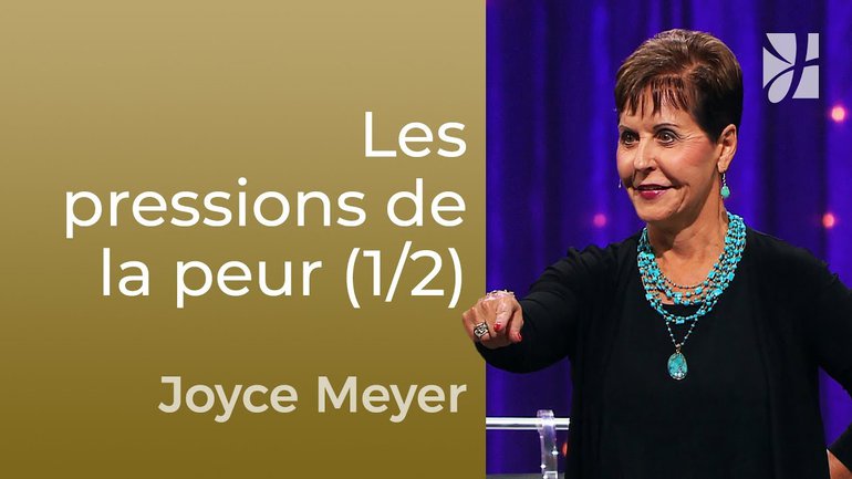 Les pressions de la peur (1/2) - Joyce Meyer - Maîtriser mes pensées