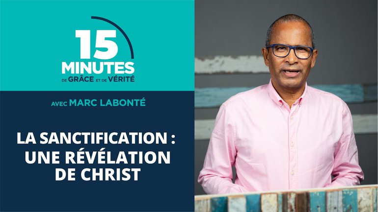 La sanctification : une révélation de Christ | Marc Labonté | 15/10/2020