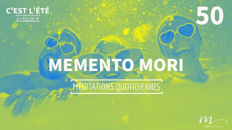 Memento Mori - C'est l'été Méditation 50 - Psaumes 90.12 - Jérémie Chamard - Église M