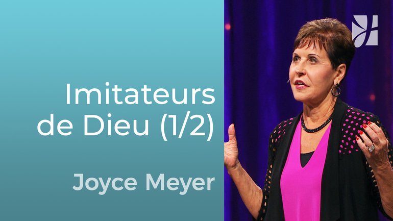Soyez les imitateurs de Dieu (1/2) - Joyce Meyer - Grandir avec Dieu