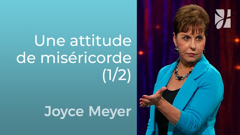 Une attitude de miséricorde et de pardon (1/2) - Joyce Meyer - Grandir avec Dieu