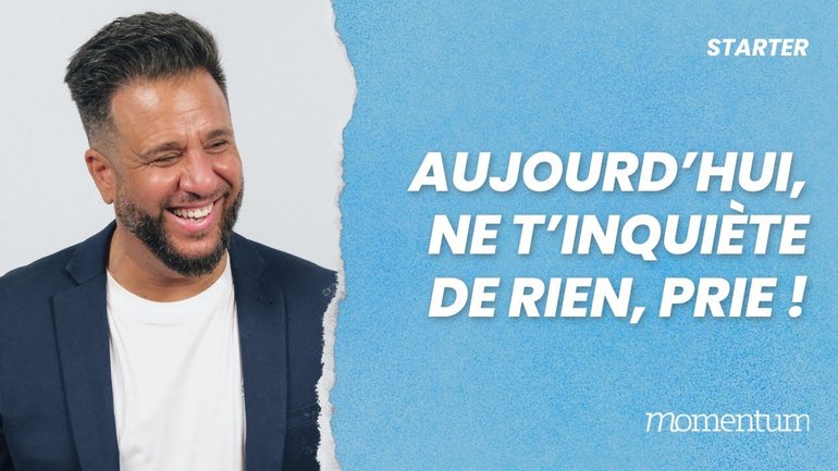 Aujourd'hui, ne t'inquiète de rien, prie !