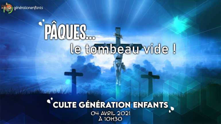 Culte Génération Enfants du 4 avril 2021 "Pâques...le tombeau vide !"