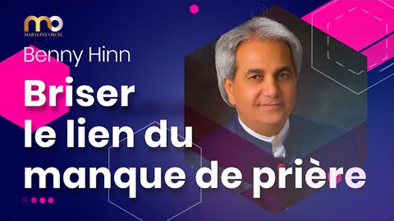 BRISER LE LIEN DU MANQUE DE PRIERE - Benny Hinn en français - Traduit par Maryline Orcel