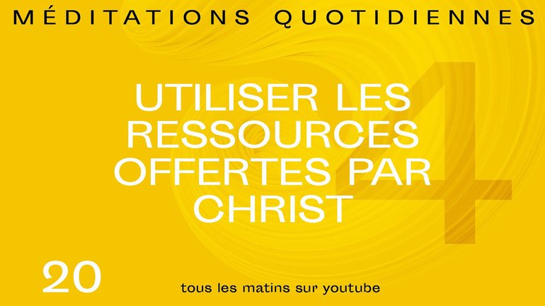 Utiliser les ressources offertes par Christ - 180 Méditation 20 - Jean-Pierre Civelli - Église M